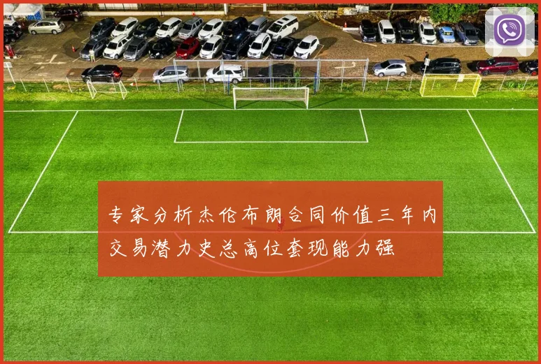 专家分析杰伦布朗合同价值三年内交易潜力史总高位套现能力强